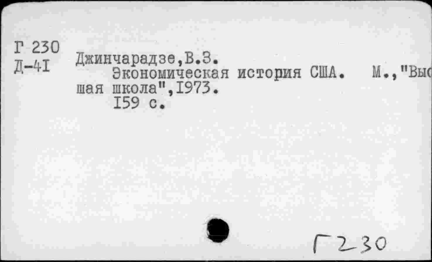 ﻿Г 230 Д-41
Джинчарадзе,В.З.
Экономическая история США. шая школа",1973.
159 с.